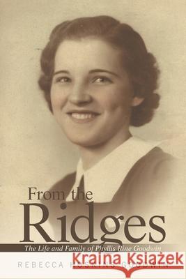 From the Ridges: The Life and Family of Phyllis Rine Goodwin Rebecca Hoskins Goodwin 9781663232908 iUniverse - książka