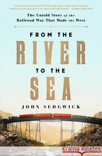 From the River to the Sea: The Untold Story of the Railroad War That Made the West John Sedgwick 9781982104290 Avid Reader Press / Simon & Schuster - książka