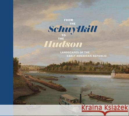 From the Schuylkill to the Hudson: Landscapes of the Early American Republic Marley, Anna 9780943836454 Pennsylvania Academy of Fine Arts - książka