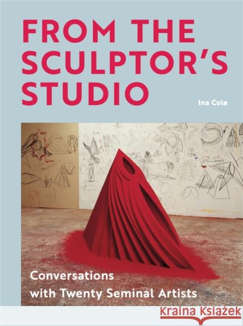 From the Sculptor's Studio: Conversations with 20 Seminal Artists Ina Cole 9781913947590 Orion Publishing Co - książka