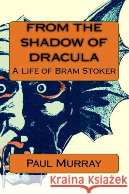 From the Shadow of Dracula: A Life of Bram Stoker MR Paul a. Murray 9781512150902 Createspace Independent Publishing Platform - książka