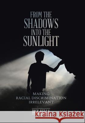 From the Shadows into the Sunlight: Making Racial Discrimination Irrelevant Rick Kelly 9781098042981 Christian Faith - książka