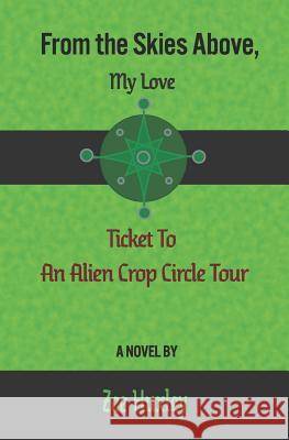 From the Skies Above, My Love: Ticket to an Alien Crop Circle Tour Zee Huxley 9781719232210 Createspace Independent Publishing Platform - książka