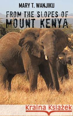 From the Slopes of Mount Kenya Mary T. Wanjiku 9781466928480 Trafford Publishing - książka