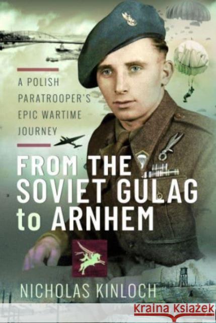 From the Soviet Gulag to Arnhem: A Polish Paratrooper's Epic Wartime Journey Nicholas Kinloch 9781399045919 Pen & Sword Books Ltd - książka