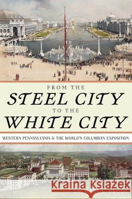 From the Steel City to the White City Zachary L. Brodt 9780822947912 University of Pittsburgh Press - książka