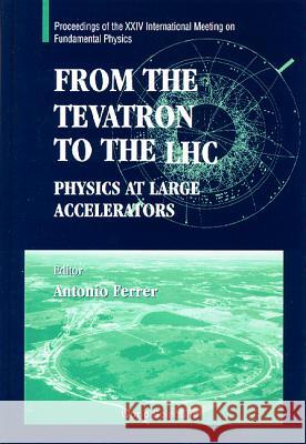 From The Tevatron To The Lhc: Physics At Large Accelerators - Proceedings Of The Xxiv International Meeting On Fundamen Antonio Ferrer 9789810230739 World Scientific (RJ) - książka
