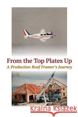 From the Top Plates Up: A production roof framer's journey Will Holladay 9780945186090 W & H Publishers - książka