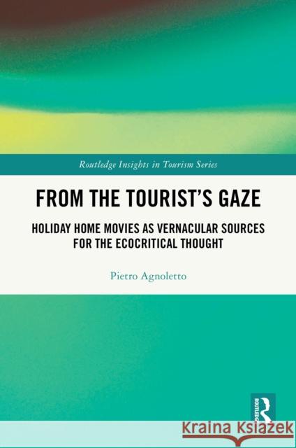 From the Tourist's Gaze: Holiday Home Movies as Vernacular Sources for the Ecocritical Thought Pietro Agnoletto 9781032931548 Routledge - książka
