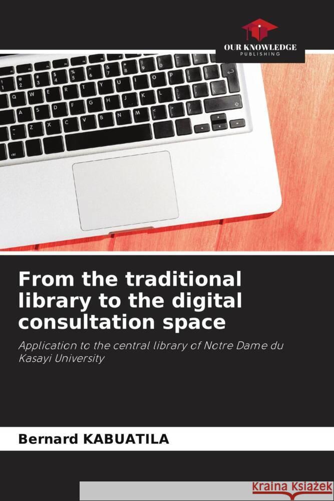 From the traditional library to the digital consultation space Kabuatila, Bernard 9786204422787 Our Knowledge Publishing - książka