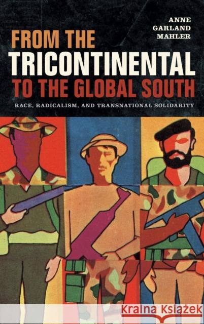 From the Tricontinental to the Global South: Race, Radicalism, and Transnational Solidarity Anne Garland Mahler 9780822371144 Duke University Press - książka