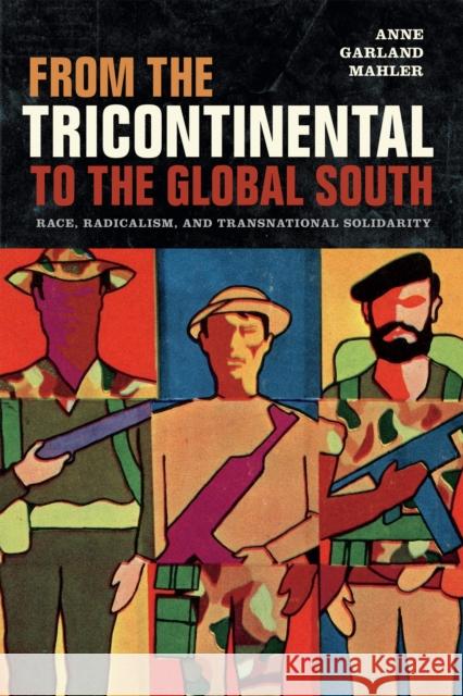 From the Tricontinental to the Global South: Race, Radicalism, and Transnational Solidarity Anne Garland Mahler 9780822371250 Duke University Press - książka