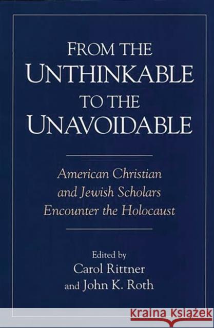 From the Unthinkable to the Unavoidable: American Christian and Jewish Scholars Encounter the Holocaust Rittner R. S. M., Carol 9780275957643 Praeger Publishers - książka