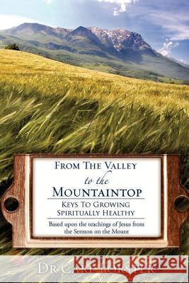 From The Valley to the Mountaintop: Keys To Growing Spiritually Healthy Forster, Carl 9781508646471 Createspace Independent Publishing Platform - książka