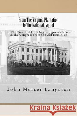 From The Virginia Plantation to The National Capitol: or The First and Only Negro Representative in the Congress from the Old Dominion Langston, John Mercer 9781466489578 Createspace - książka