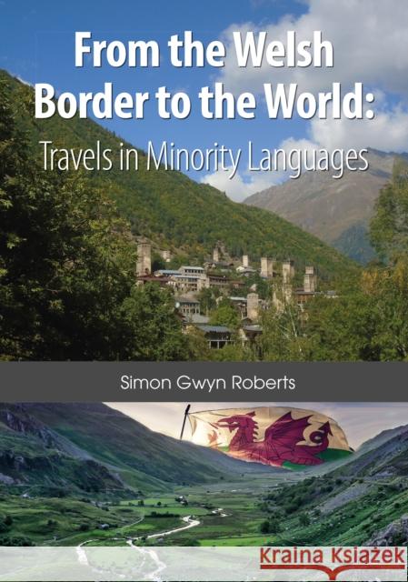 From the Welsh Border to the World: Travels in Minority Languages Simon Gwyn Roberts 9781908258373 University of Chester Press - książka