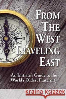 From the West Traveling East: An Initiate's Guide to the World's Oldest Fraternity Samuel Friedman Mark D. Donnelly 9781734013955 Rock / Paper / Safety Scissors - książka