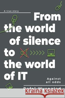 From the world of silence to the world of IT: Against all odds Rafal Wysogląd 9788395512438 Rafal Wysogląd - książka