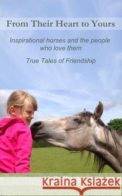 From Their Heart to Yours: Inspirational Horses and the People who Love Them Holly Davis 9781503086302 Createspace Independent Publishing Platform - książka