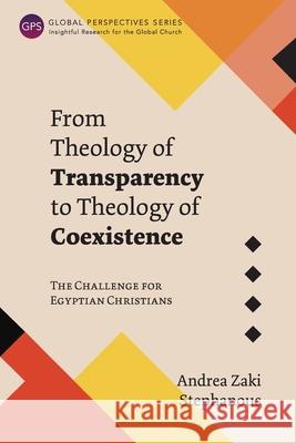 From Theology of Transparency to Theology of Coexistence: The Challenge for Egyptian Christians Andrea Zaki Stephanous 9781839732225 Langham Publishing - książka