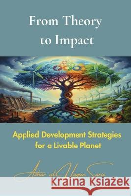 From Theory to Impact: Applied Development Strategies for a Livable Planet Azhar Ul Haque Sario 9783384721013 Azhar Sario Hungary - książka