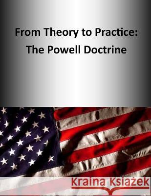 From Theory to Practice: The Powell Doctrine U. S. Army Command and General Staff Col 9781503266636 Createspace - książka