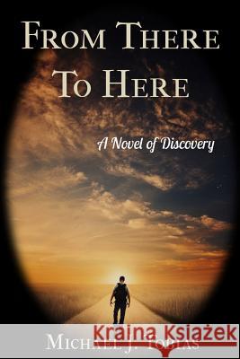 From There To Here: A Novel of Discovery Tobias, Michael J. 9781491033234 Createspace - książka