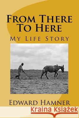 From There To Here: My Life Story Hamner Sr, Edward R. Leon 9781523827794 Createspace Independent Publishing Platform - książka