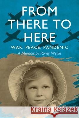 From There to Here: War, Peace, Pandemic - A Memoir Wyllie, Romy 9780578769684 F. Rosemary Wyllie - książka