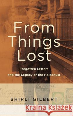 From Things Lost: Forgotten Letters and the Legacy of the Holocaust Shirli Gilbert 9780814343982 Wayne State University Press - książka