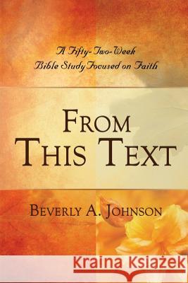 From This Text: A Fifty-Two Week Bible Study Focused on Faith Beverly A. Johnson 9781936746675 Crosslink Publishing - książka