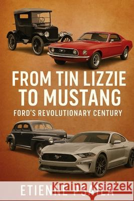 From Tin Lizzie to Mustang: Ford's Revolutionary Century Etienne Psaila 9781923525337 Independently Published - książka
