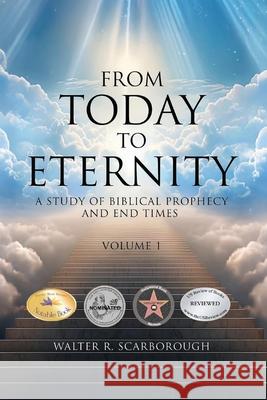 From Today To Eternity: A Study of Biblical Prophecy and End Times Volume 1 Walter R. Scarborough 9781969367441 Walter R. Scarborough - książka