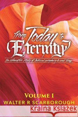 from Today to ETERNITY: Vol 1 Walter R Scarborough 9781545643105 Xulon Press - książka