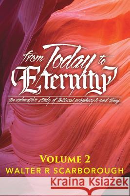 from Today to ETERNITY: VOLUME 2: An exhaustive study of Biblical prophecy & end times Scarborough, Walter R. 9781545643136 Xulon Press - książka