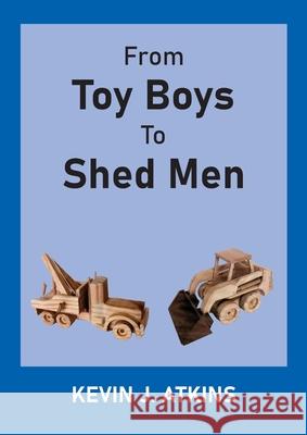 From Toy Boys To Shed Men Kevin J. Atkins 9780645089226 Conscious Care Publishing Pty Ltd - książka