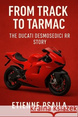 From Track to Tarmac: The Ducati Desmosedici RR Story Etienne Psaila 9781923625204 Independently Published - książka