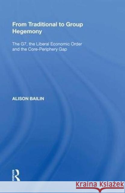 From Traditional to Group Hegemony: The G7, the Liberal Economic Order and the Core-Periphery Gap Alison Bailin 9780815389118 Routledge - książka