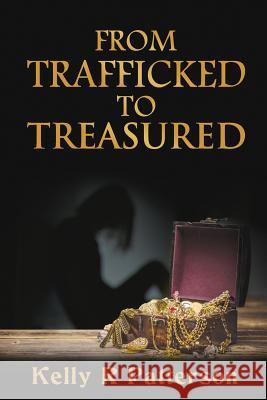 From Trafficked to Treasured Kelly R Patterson 9780998090931 Red Door Sentinel Publishing - książka