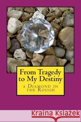 From Tragedy to My Destiny: a Diamond in the Rough Smith, Debra 9781502328960 Createspace - książka