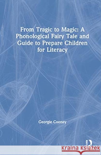 From Tragic to Magic: A Phonological Fairy Tale and Guide to Prepare Children for Literacy: A Phonological Fairy Tale and Guide to Prepare Children fo Cooney, Georgie 9780367708610 Routledge - książka