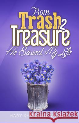 From Trash to Treasure: He Saved My Life Mary Katherine Vaughn 9780692934241 Mary Vaughn - książka