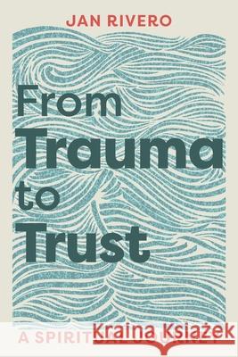 From Trauma to Trust Jan Rivero 9781635282610 Nurturing Faith - książka