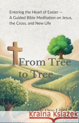 From Tree to Tree: A Guided Bible Meditation on Jesus, the Cross, and New Life Only On 9781990772672 Only One Life - książka