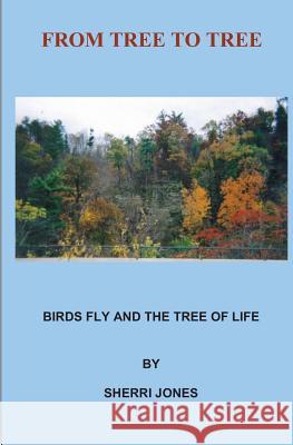 From Tree To Tree: Birds Fly and The Tree of Life Jones, Sherri Louise 9781479190676 Createspace - książka