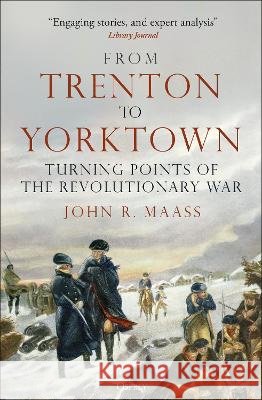 From Trenton to Yorktown: Turning Points of the Revolutionary War John R. Maass 9781472863744 Osprey Publishing (UK) - książka