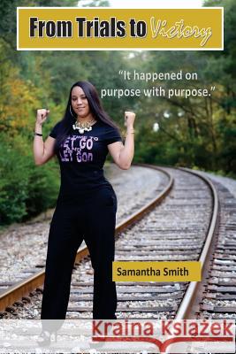 From Trials to Victory: It Happened on Purpose with Purpose Samantha Smith 9781540732880 Createspace Independent Publishing Platform - książka