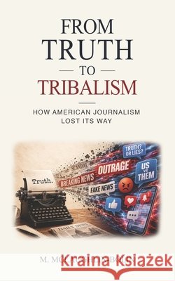From Truth To Tribalism: How American Journalism Lost Its Way McLaughlin-Bolin, M. 9798187493913 Independently Published - książka