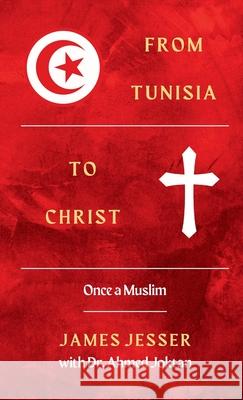 From Tunisia to Christ: Once a Muslim James Jesser Ahmed Joktan 9781954858602 Proclaim Publishers - książka