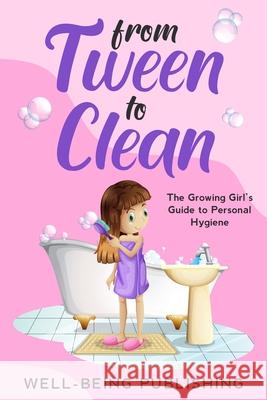 From Tween to Clean: The Growing Girl's Guide to Personal Hygiene Well-Being Publishing 9781456652500 Ebookit.com - książka